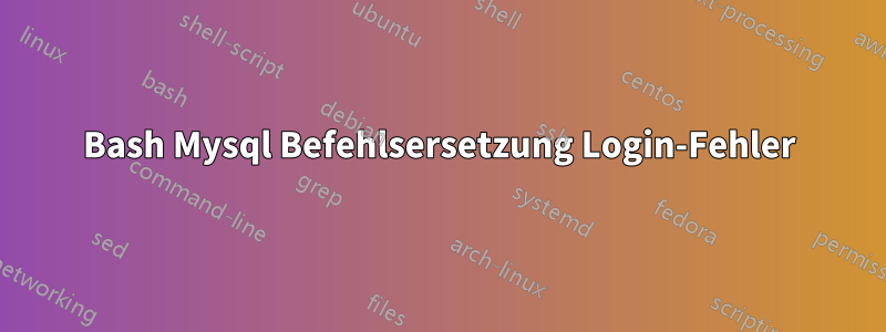 Bash Mysql Befehlsersetzung Login-Fehler