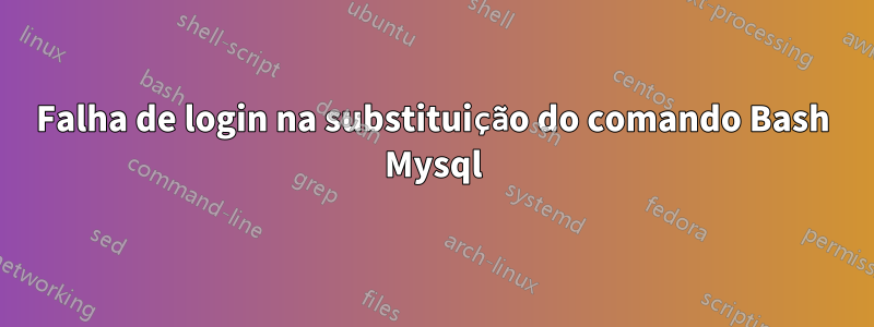 Falha de login na substituição do comando Bash Mysql