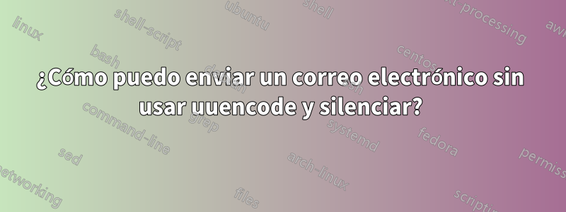 ¿Cómo puedo enviar un correo electrónico sin usar uuencode y silenciar?