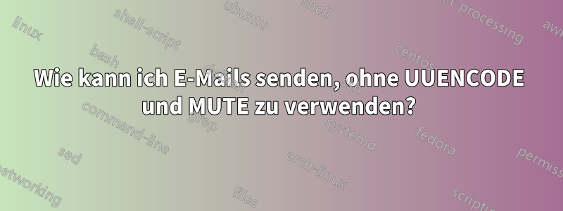 Wie kann ich E-Mails senden, ohne UUENCODE und MUTE zu verwenden?