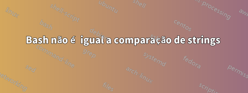 Bash não é igual a comparação de strings