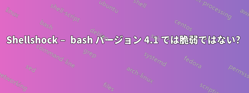 Shellshock – bash バージョン 4.1 では脆弱ではない?