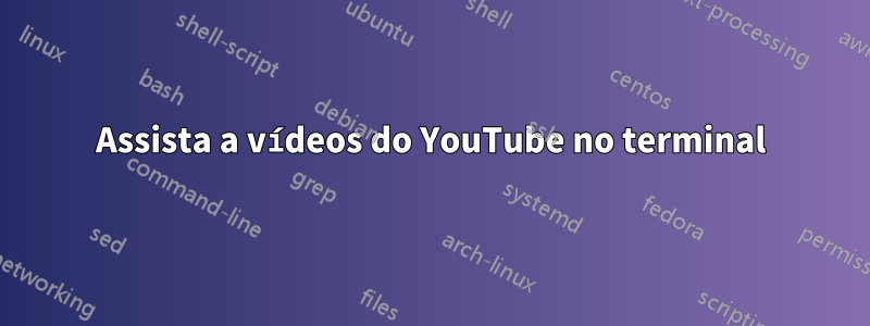 Assista a vídeos do YouTube no terminal