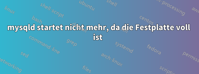 mysqld startet nicht mehr, da die Festplatte voll ist 