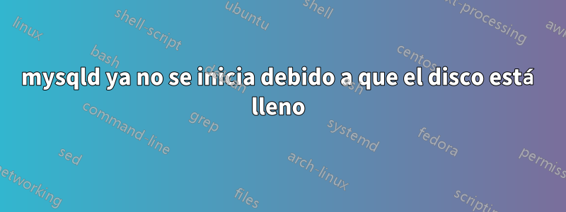 mysqld ya no se inicia debido a que el disco está lleno 