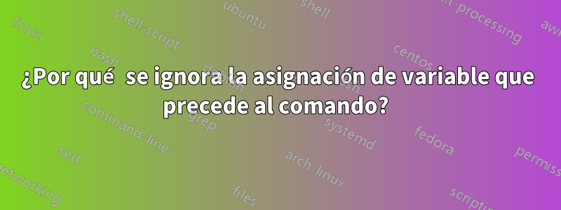 ¿Por qué se ignora la asignación de variable que precede al comando? 