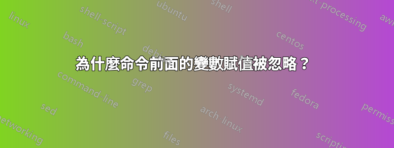 為什麼命令前面的變數賦值被忽略？ 