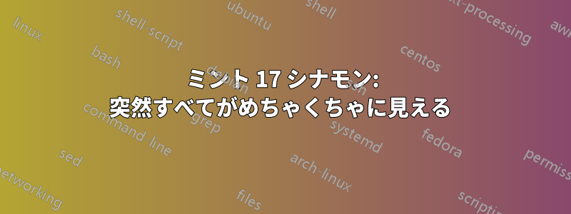 ミント 17 シナモン: 突然すべてがめちゃくちゃに見える 