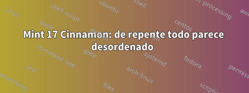 Mint 17 Cinnamon: de repente todo parece desordenado 