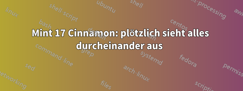 Mint 17 Cinnamon: plötzlich sieht alles durcheinander aus 