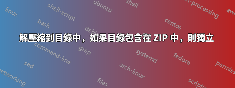 解壓縮到目錄中，如果目錄包含在 ZIP 中，則獨立