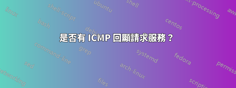 是否有 ICMP 回顯請求服務？