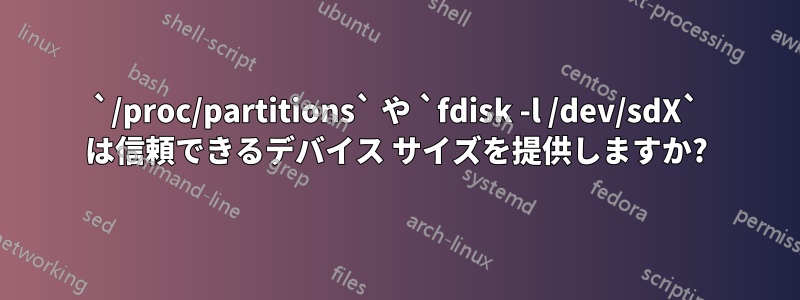 `/proc/partitions` や `fdisk -l /dev/sdX` は信頼できるデバイス サイズを提供しますか?