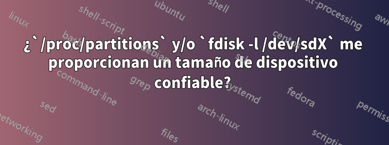 ¿`/proc/partitions` y/o `fdisk -l /dev/sdX` me proporcionan un tamaño de dispositivo confiable?