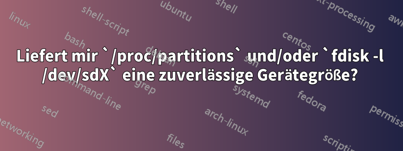 Liefert mir `/proc/partitions` und/oder `fdisk -l /dev/sdX` eine zuverlässige Gerätegröße?