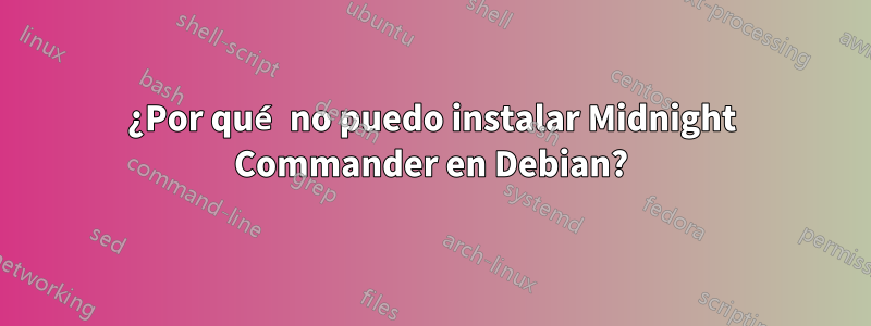 ¿Por qué no puedo instalar Midnight Commander en Debian?