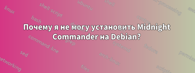 Почему я не могу установить Midnight Commander на Debian?