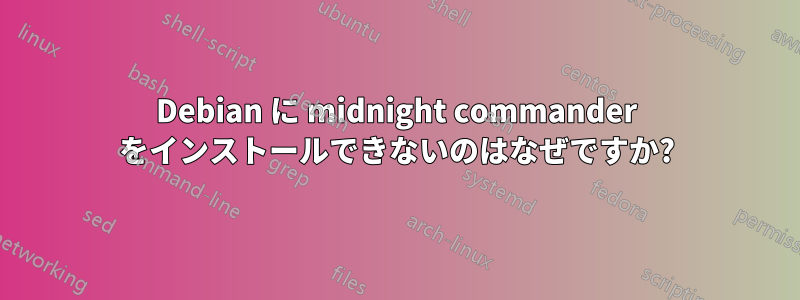 Debian に midnight commander をインストールできないのはなぜですか?