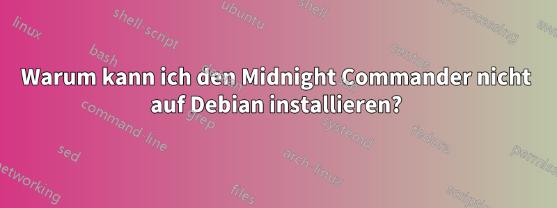 Warum kann ich den Midnight Commander nicht auf Debian installieren?