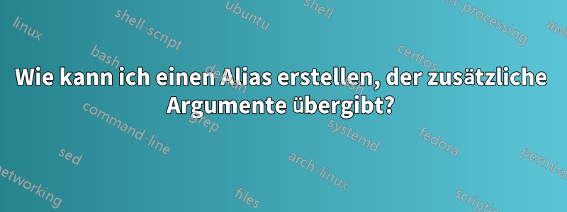 Wie kann ich einen Alias ​​erstellen, der zusätzliche Argumente übergibt?