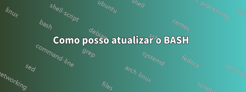 Como posso atualizar o BASH 