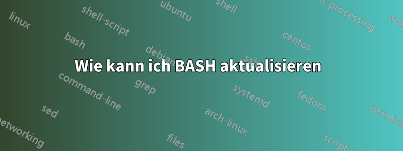 Wie kann ich BASH aktualisieren 