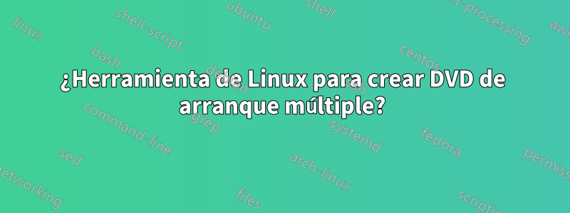 ¿Herramienta de Linux para crear DVD de arranque múltiple?