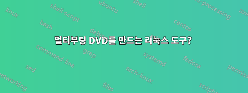 멀티부팅 DVD를 만드는 리눅스 도구?