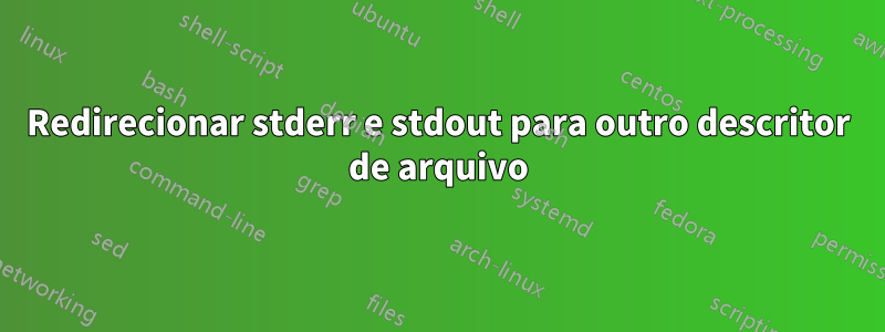 Redirecionar stderr e stdout para outro descritor de arquivo