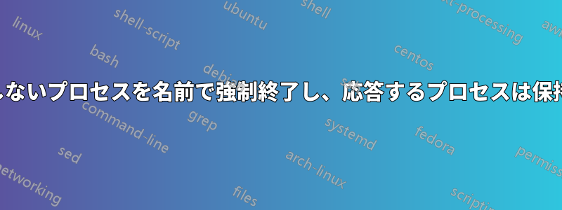 応答しないプロセスを名前で強制終了し、応答するプロセスは保持する