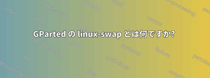 GParted の linux-swap とは何ですか?