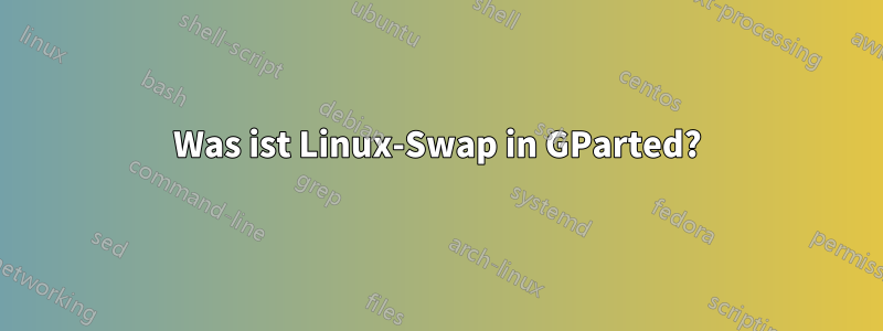 Was ist Linux-Swap in GParted?