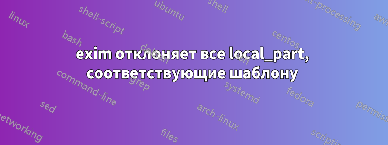 exim отклоняет все local_part, соответствующие шаблону