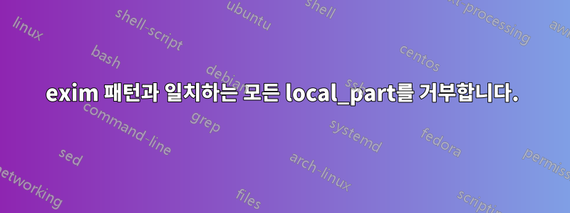 exim 패턴과 일치하는 모든 local_part를 거부합니다.