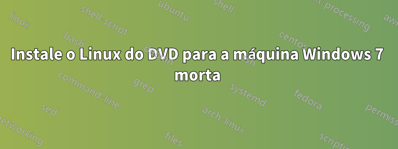 Instale o Linux do DVD para a máquina Windows 7 morta