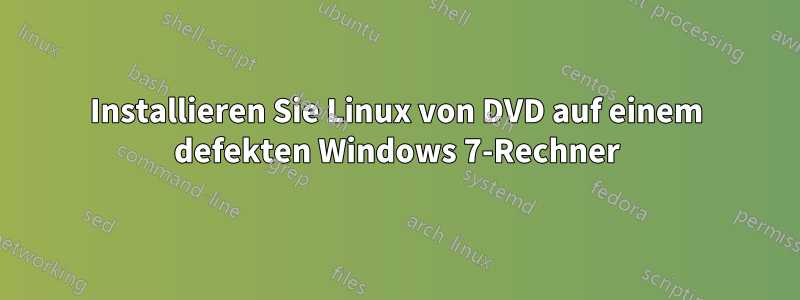 Installieren Sie Linux von DVD auf einem defekten Windows 7-Rechner