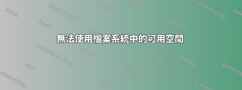 無法使用檔案系統中的可用空間