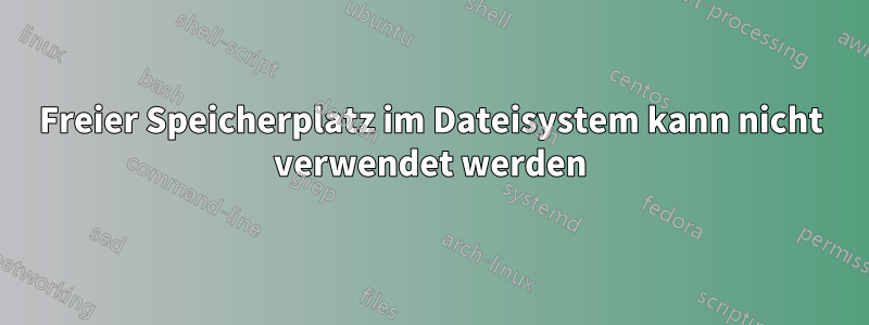 Freier Speicherplatz im Dateisystem kann nicht verwendet werden