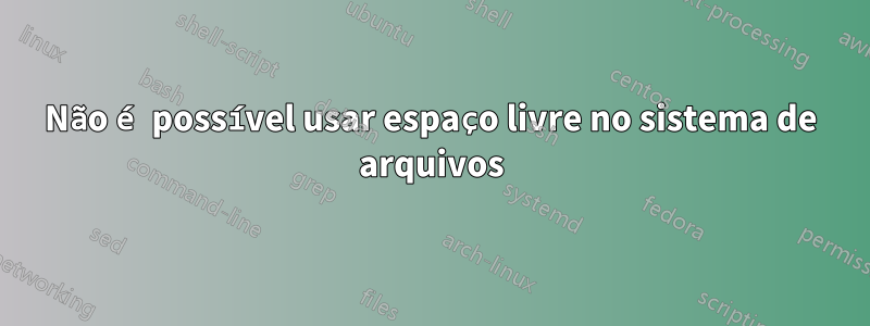 Não é possível usar espaço livre no sistema de arquivos