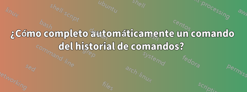 ¿Cómo completo automáticamente un comando del historial de comandos? 