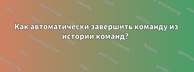 Как автоматически завершить команду из истории команд? 