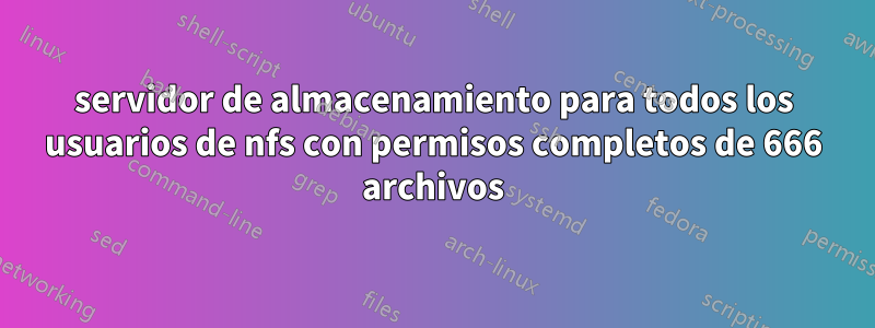 servidor de almacenamiento para todos los usuarios de nfs con permisos completos de 666 archivos