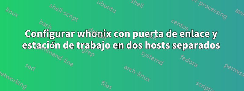 Configurar whonix con puerta de enlace y estación de trabajo en dos hosts separados