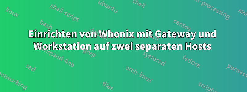 Einrichten von Whonix mit Gateway und Workstation auf zwei separaten Hosts