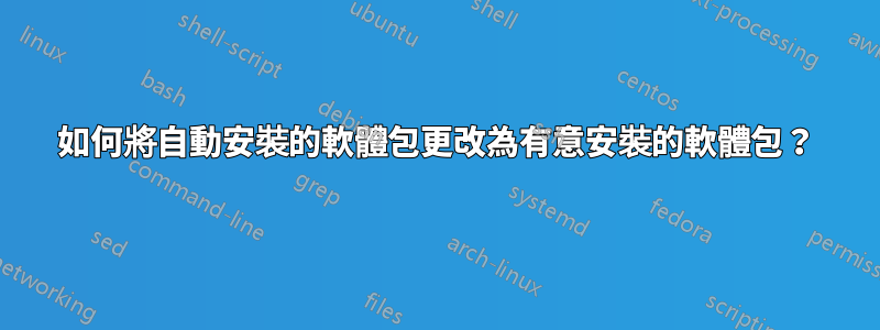 如何將自動安裝的軟體包更改為有意安裝的軟體包？