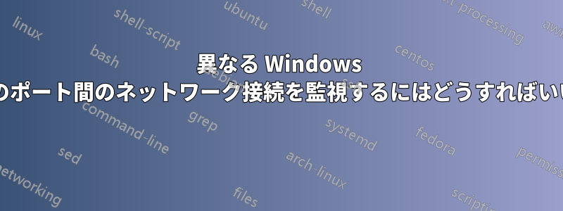 異なる Windows サーバーのポート間のネットワーク接続を監視するにはどうすればいいですか? 