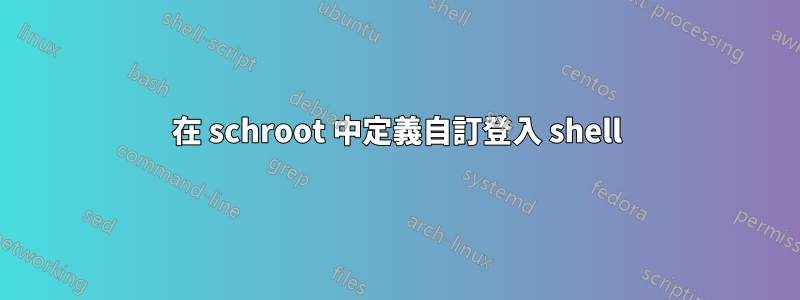 在 schroot 中定義自訂登入 shell