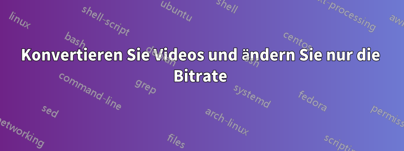 Konvertieren Sie Videos und ändern Sie nur die Bitrate