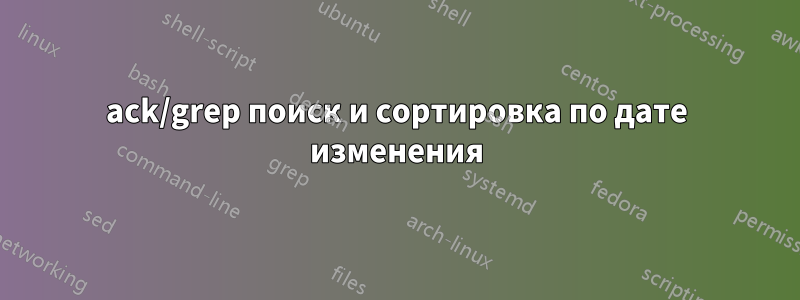 ack/grep поиск и сортировка по дате изменения