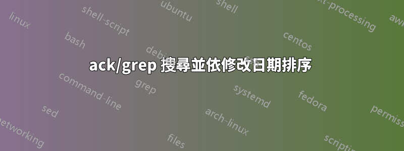 ack/grep 搜尋並依修改日期排序